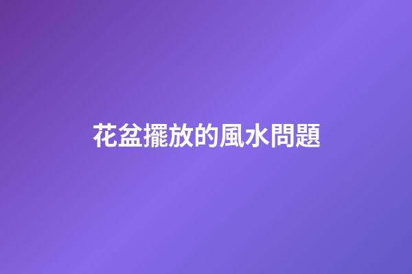 花盆擺放的風水問題