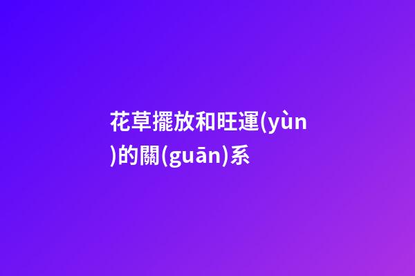 花草擺放和旺運(yùn)的關(guān)系