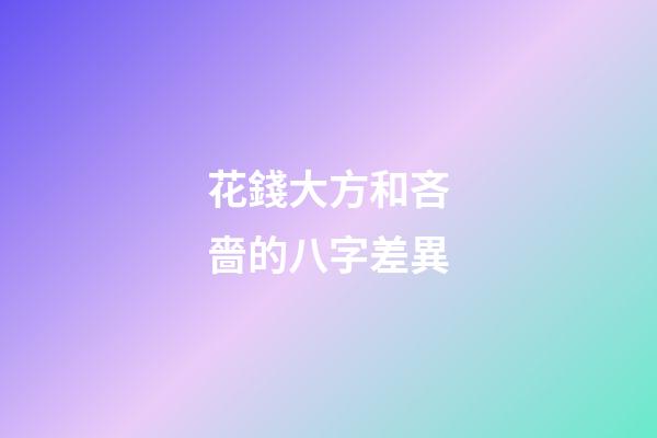 花錢大方和吝嗇的八字差異