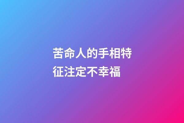 苦命人的手相特征注定不幸福