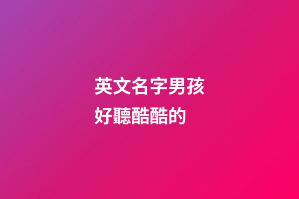 英文名字男孩好聽酷酷的