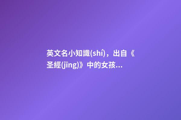 英文名小知識(shí)，出自《圣經(jīng)》中的女孩英文名