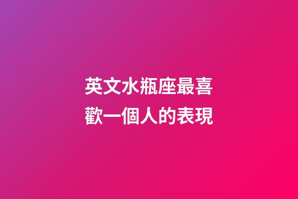 英文水瓶座最喜歡一個人的表現-第1張-星座運勢-玄機派