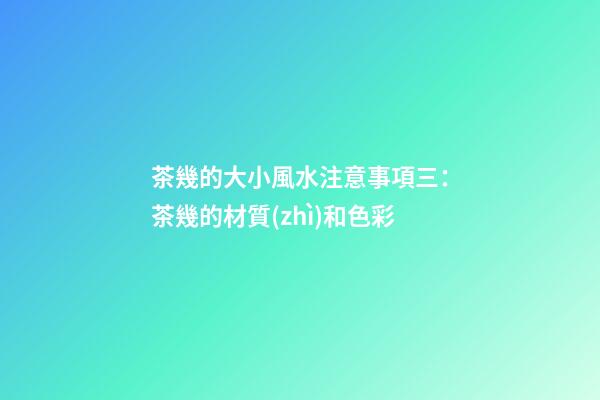 茶幾的大小風水注意事項三：茶幾的材質(zhì)和色彩