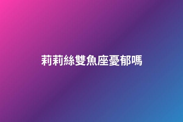 莉莉絲雙魚座憂郁嗎-第1張-星座運勢-玄機派