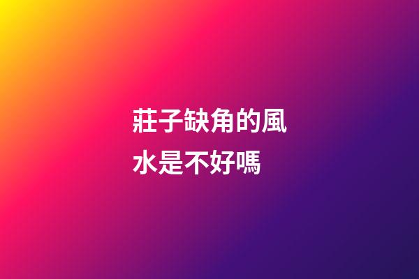 莊子缺角的風水是不好嗎