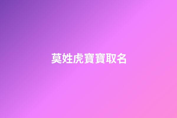 莫姓虎寶寶取名(莫姓虎寶寶取名2023年10月26日)-第1張-寶寶起名-玄機派