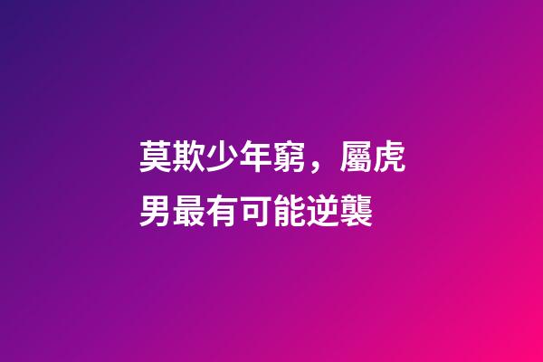 莫欺少年窮，屬虎男最有可能逆襲