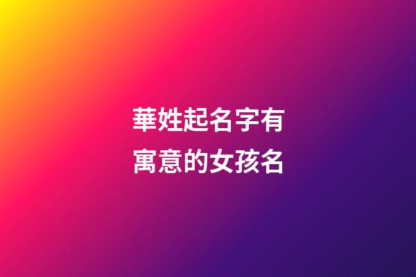 華姓起名字有寓意的女孩名(華姓取名女)-第1張-女孩起名-玄機派