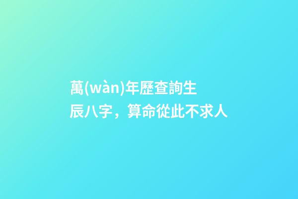 萬(wàn)年歷查詢生辰八字，算命從此不求人