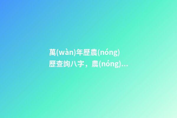 萬(wàn)年歷農(nóng)歷查詢八字，農(nóng)歷公歷一鍵八字查詢