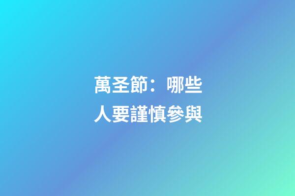 萬圣節：哪些人要謹慎參與?
