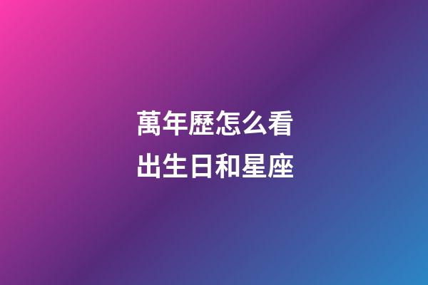 萬年歷怎么看出生日和星座-第1張-星座運勢-玄機派
