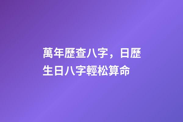 萬年歷查八字，日歷生日八字輕松算命