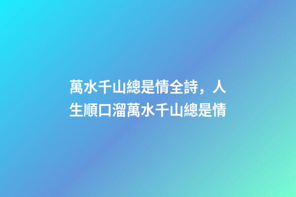 萬水千山總是情全詩，人生順口溜萬水千山總是情-第1張-觀點-玄機派