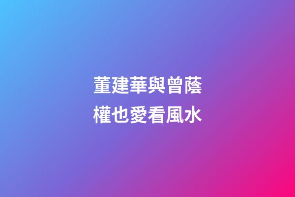 董建華與曾蔭權也愛看風水