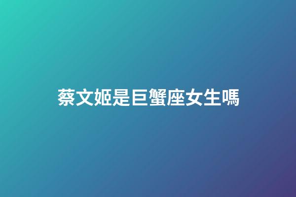 蔡文姬是巨蟹座女生嗎-第1張-星座運(yùn)勢(shì)-玄機(jī)派