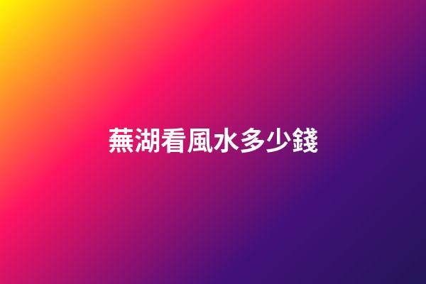 蕪湖看風水多少錢