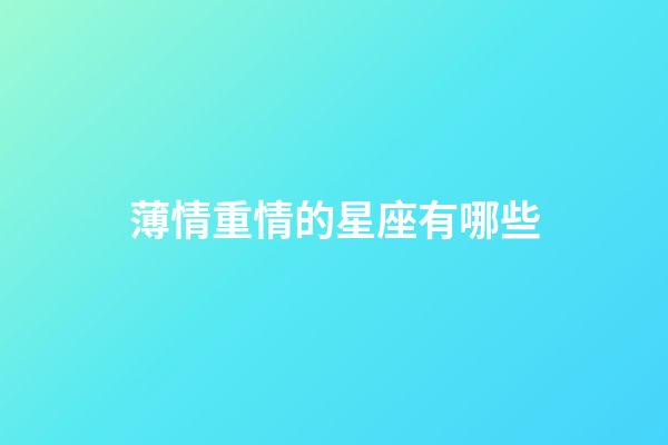 薄情重情的星座有哪些-第1張-星座運勢-玄機派