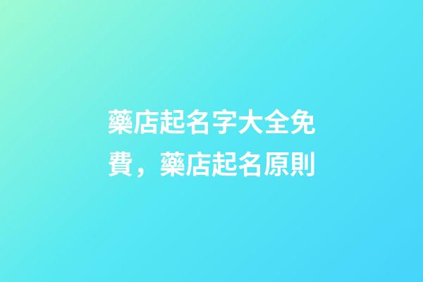 藥店起名字大全免費，藥店起名原則-第1張-店鋪起名-玄機派
