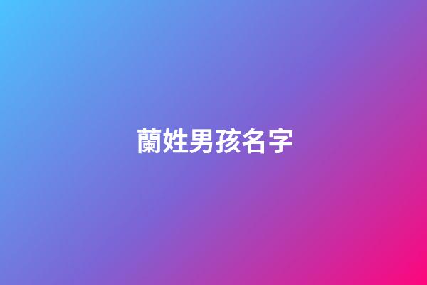 蘭姓男孩名字(蘭姓男孩名字好聽時(shí)尚)-第1張-男孩起名-玄機(jī)派