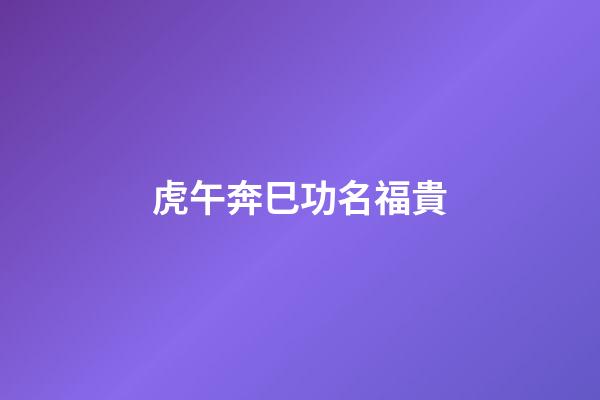 虎午奔巳功名福貴