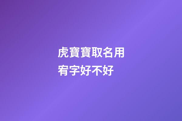 虎寶寶取名用宥字好不好(宥字適合取名嗎)-第1張-寶寶起名-玄機派