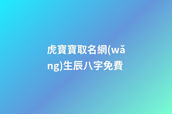 虎寶寶取名網(wǎng)生辰八字免費(虎寶寶起名用字)-第1張-寶寶起名-玄機派