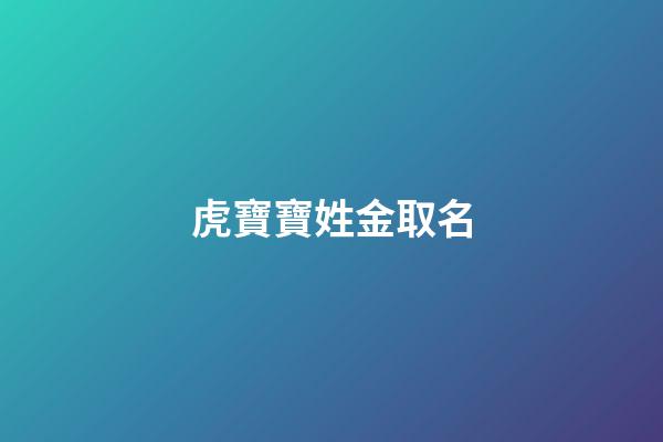 虎寶寶姓金取名(姓金的虎寶寶名字)-第1張-寶寶起名-玄機派