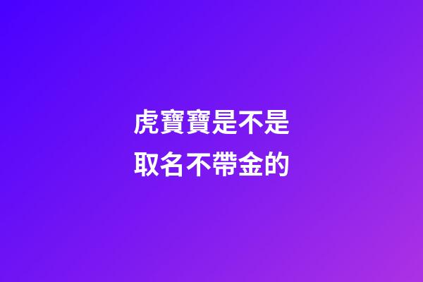 虎寶寶是不是取名不帶金的(屬虎的名字帶金好嗎)-第1張-寶寶起名-玄機(jī)派