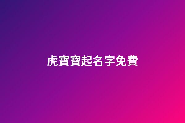 虎寶寶起名字免費(虎寶寶取名大全2023款)-第1張-寶寶起名-玄機派