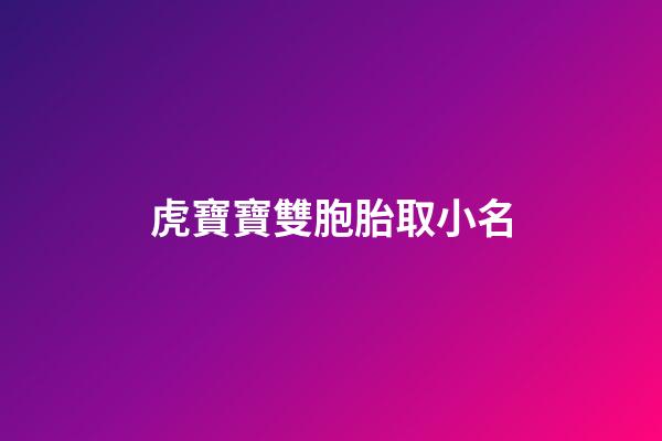 虎寶寶雙胞胎取小名(虎寶寶雙胞胎起名)-第1張-寶寶起名-玄機派