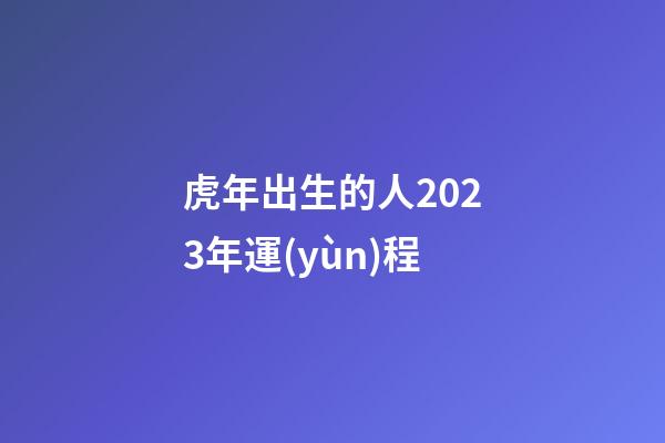 虎年出生的人2023年運(yùn)程