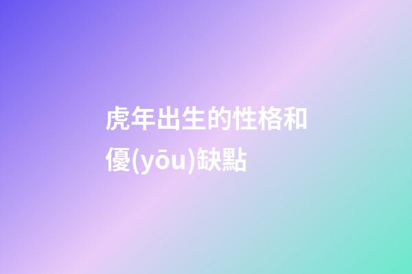 虎年出生的性格和優(yōu)缺點