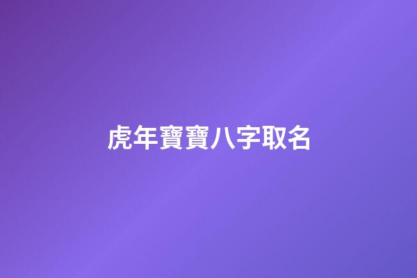虎年寶寶八字取名(虎年寶寶取名字大全集)-第1張-寶寶起名-玄機派
