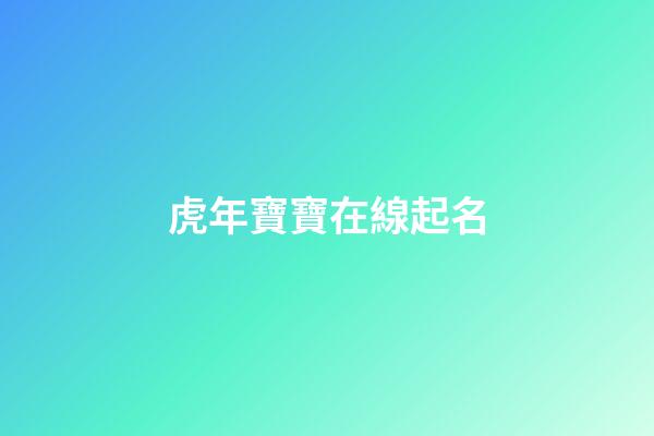 虎年寶寶在線起名(虎年寶寶名字大全)-第1張-寶寶起名-玄機派