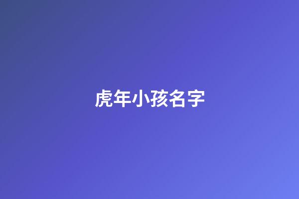 虎年小孩名字(虎年小孩名字用字排行)-第1張-寶寶起名-玄機(jī)派