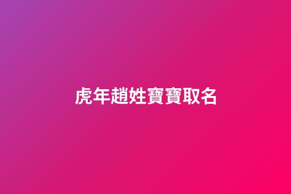 虎年趙姓寶寶取名(屬虎趙姓起名)-第1張-寶寶起名-玄機派