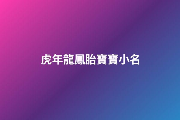 虎年龍鳳胎寶寶小名(虎寶龍鳳胎名字)-第1張-寶寶起名-玄機派