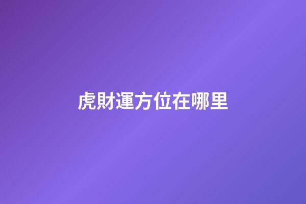 虎財運方位在哪里