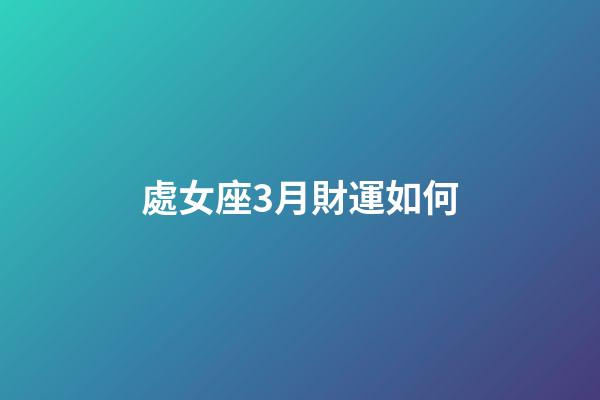 處女座3月財運如何-第1張-星座運勢-玄機派