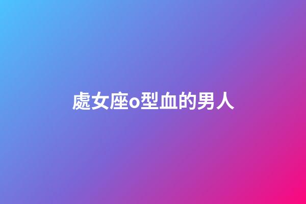 處女座o型血的男人-第1張-星座運勢-玄機派