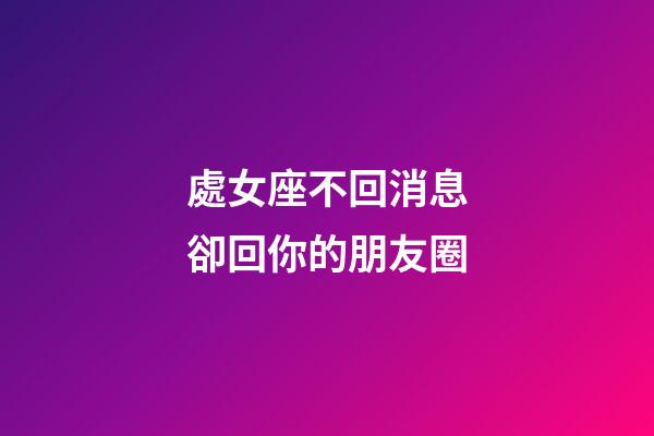 處女座不回消息卻回你的朋友圈-第1張-星座運(yùn)勢(shì)-玄機(jī)派