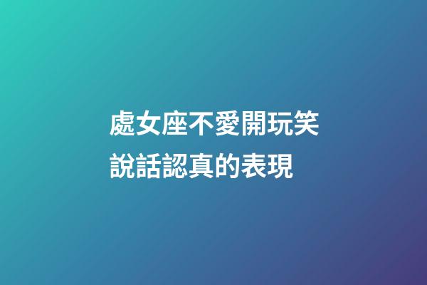 處女座不愛開玩笑說話認真的表現-第1張-星座運勢-玄機派