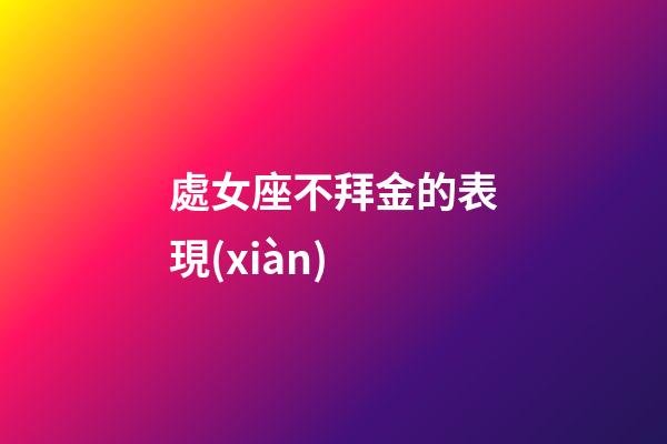 處女座不拜金的表現(xiàn)-第1張-星座運(yùn)勢(shì)-玄機(jī)派