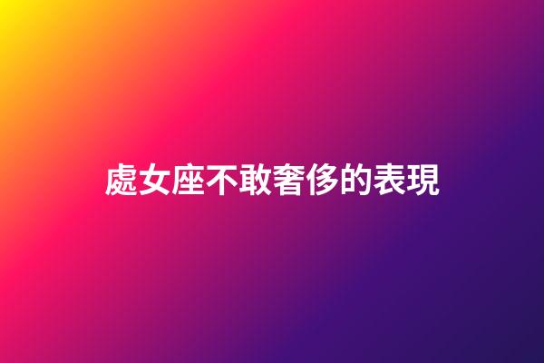 處女座不敢奢侈的表現