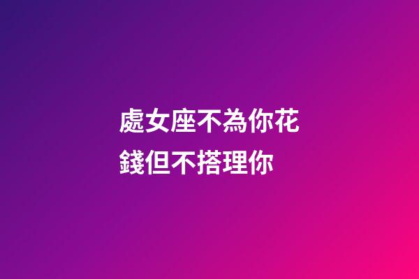 處女座不為你花錢但不搭理你-第1張-星座運勢-玄機派