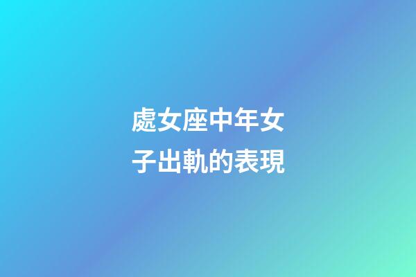處女座中年女子出軌的表現-第1張-星座運勢-玄機派
