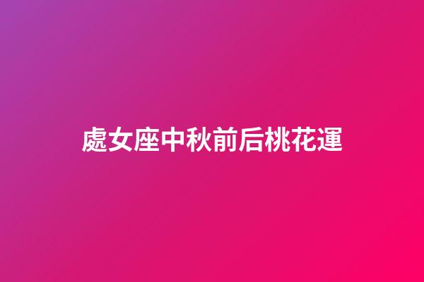 處女座中秋前后桃花運-第1張-星座運勢-玄機派