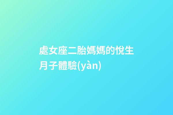 處女座二胎媽媽的悅生月子體驗(yàn)